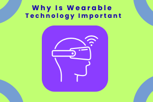 Why Is Wearable Technology Important